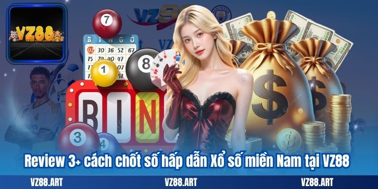 Review 3+ cách chốt số hấp dẫn Xổ số miền Nam tại VZ88