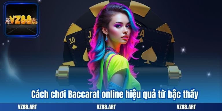 Cách chơi Baccarat online hiệu quả từ bậc thầy