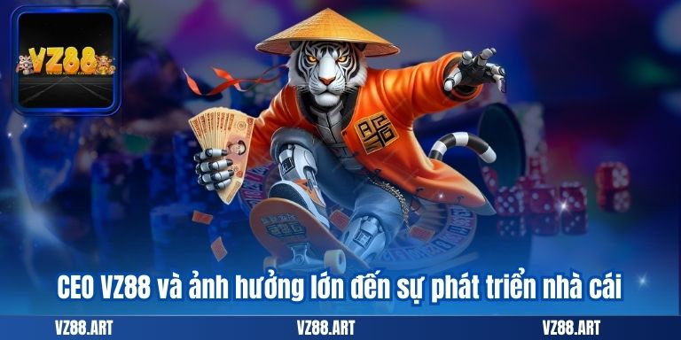 CEO VZ88 và ảnh hưởng lớn đến sự phát triển nhà cái