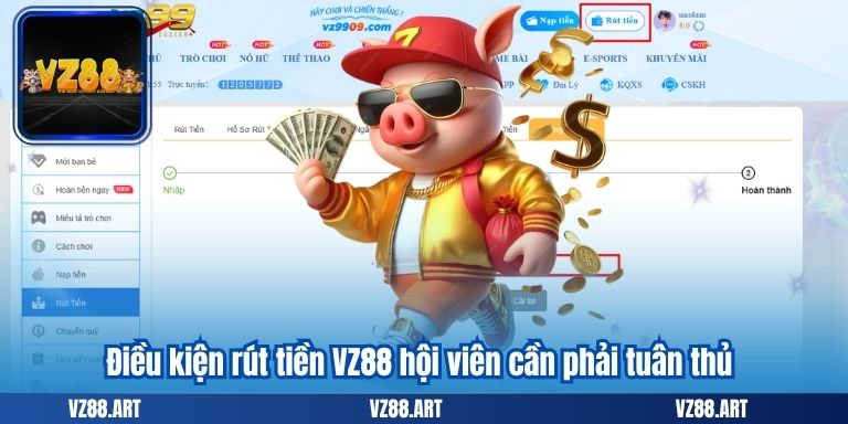 Điều kiện rút tiền VZ88 hội viên cần phải tuân thủ