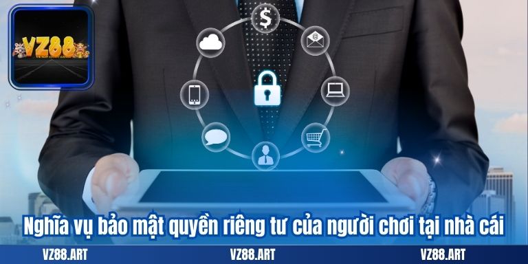 Nghĩa vụ bảo mật quyền riêng tư của người chơi tại nhà cái