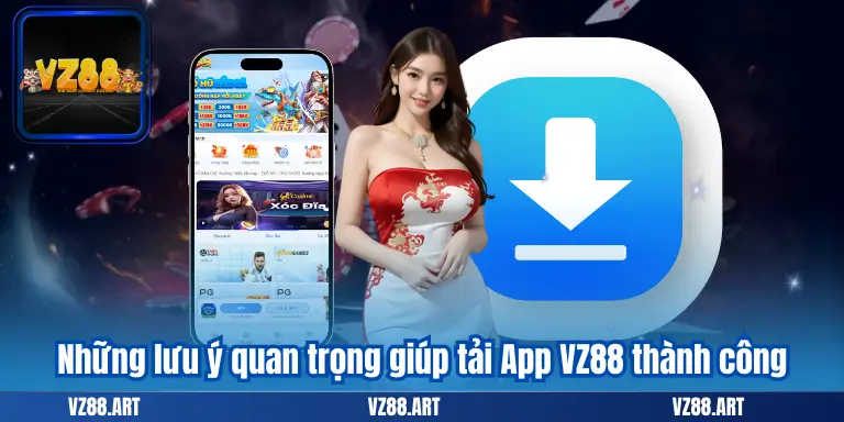 Những lưu ý quan trọng giúp tải App VZ88 thành công