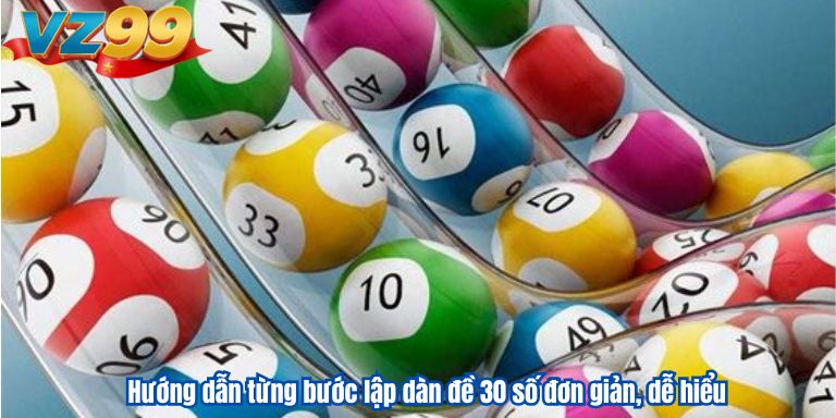 Hướng dẫn từng bước lập dàn đề 30 số đơn giản, dễ hiểu