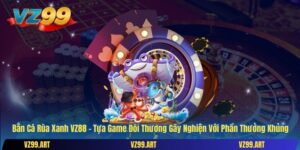 Bắn Cá Rùa Xanh VZ88 – Tựa Game Đổi Thưởng Gây Nghiện Với Phần Thưởng Khủng